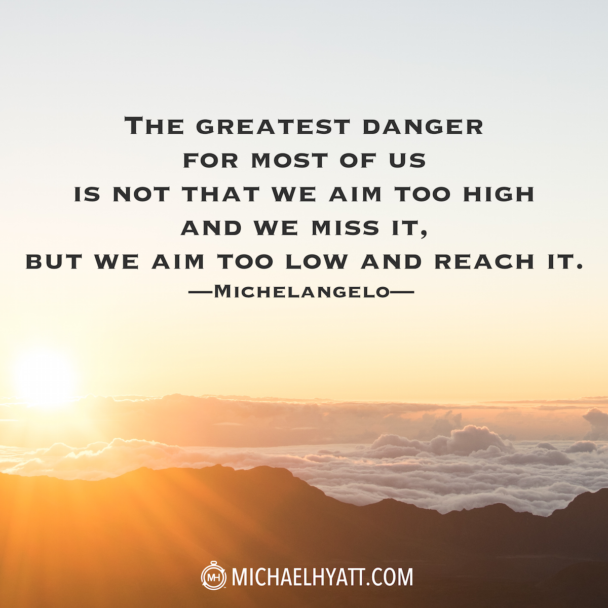 id1538433080_22The-greatest-danger-for-most-of-us-is-not-that-we-aim-too-high-and-we-miss-it-but-we-aim-too-low-and-reach-it.22-Michelangelo